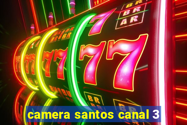 camera santos canal 3